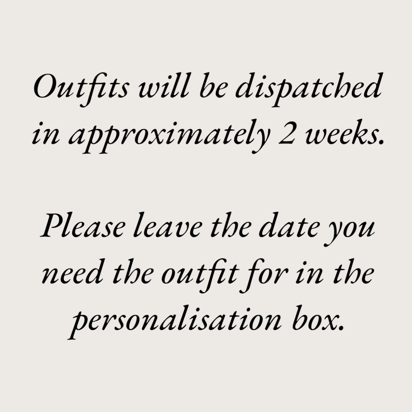 customer notice - outfits take 2 weeks to be dispatched