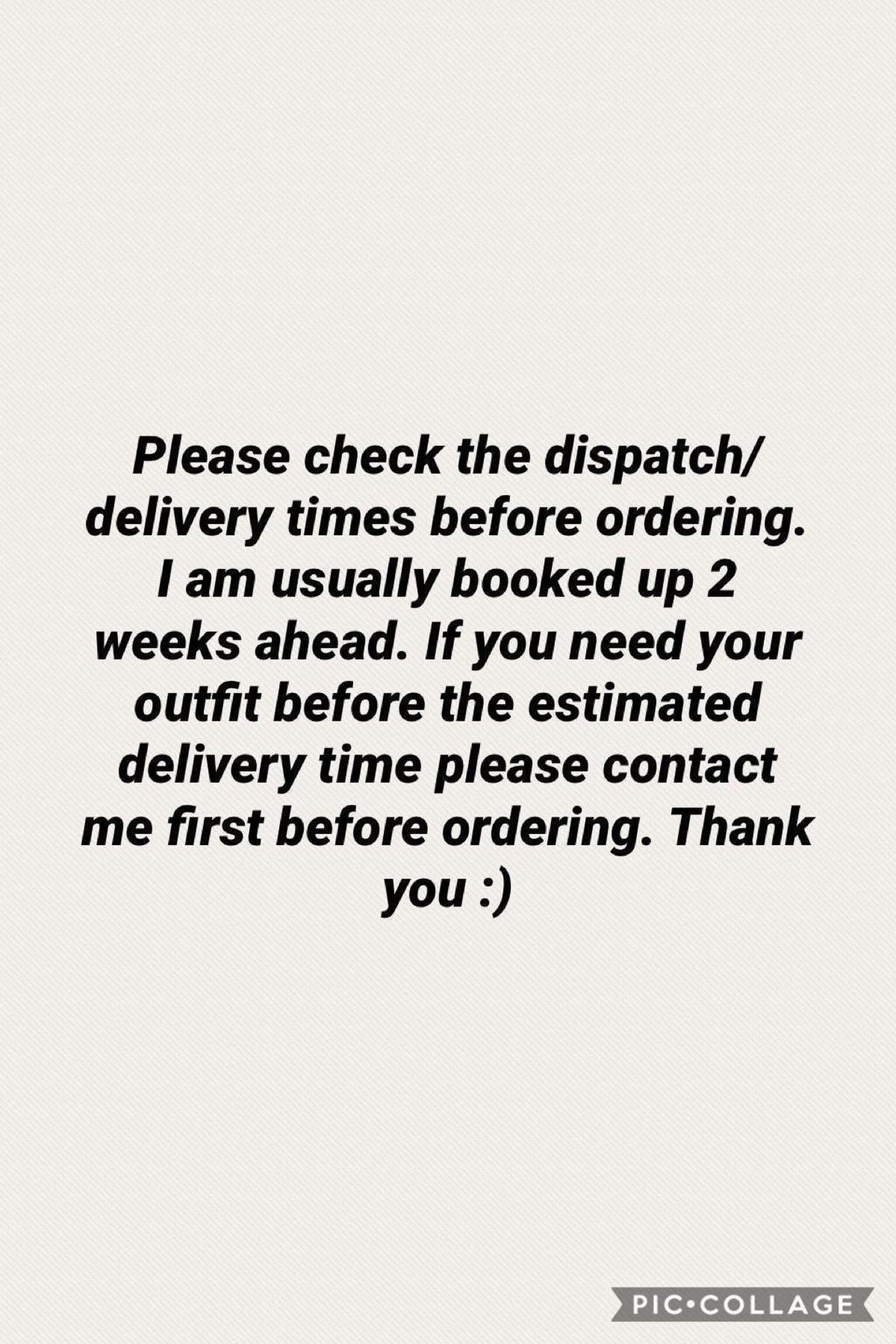 Please check the dispatch/delivery times before ordering. I am usually booked up 2 weeks ahead. If you need your outfit before the estimated delivery time please contact me first before ordering. Thank you :)