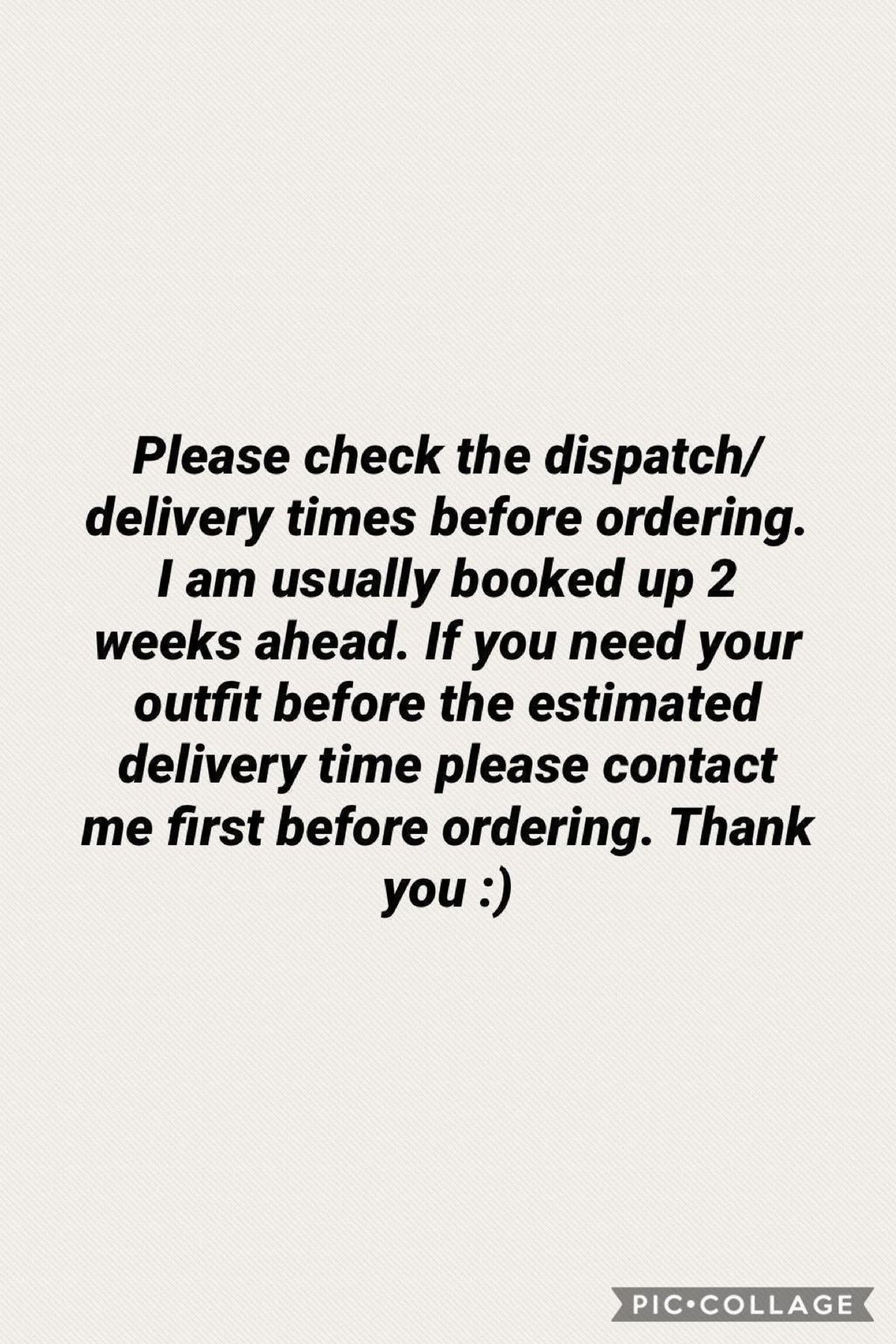 Please check the dispatch/delivery times before ordering. I am usually booked up 2 weeks ahead. If you need your outfit before the estimated delivery time please contact me first before ordering. Thank you :)