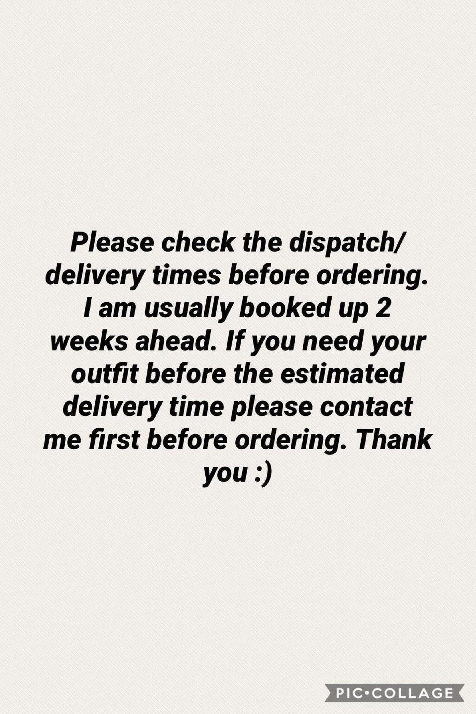 Please check the dispatch/delivery times before ordering. I am usually booked up 2 weeks ahead. If you need your outfit before the estimated delivery time please contact me first before ordering. Thank you :)