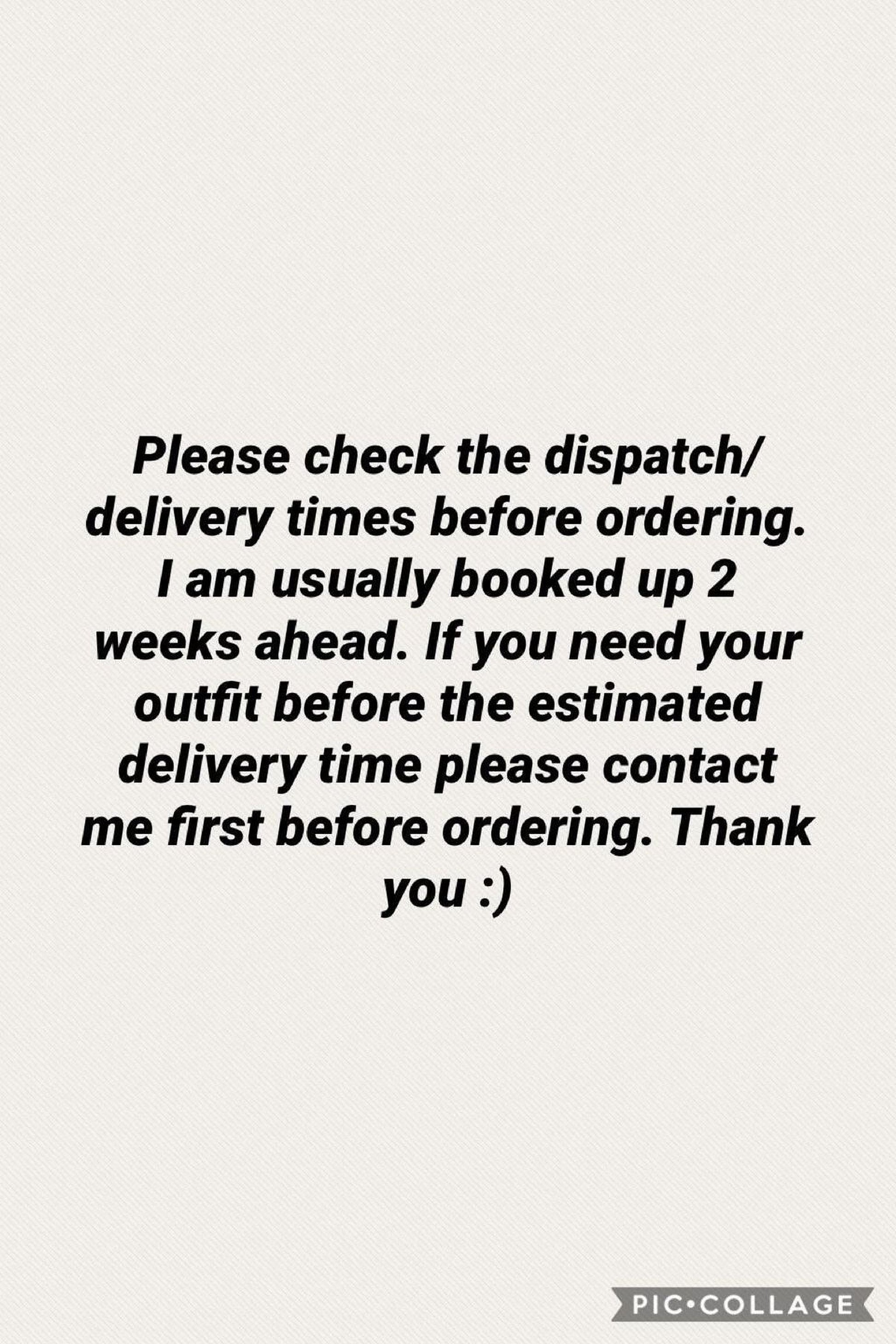 Please check the dispatch/delivery times before ordering. I am usually booked up 2 weeks ahead. If you need your outfit before the estimated delivery time please contact me first before ordering. Thank you :)