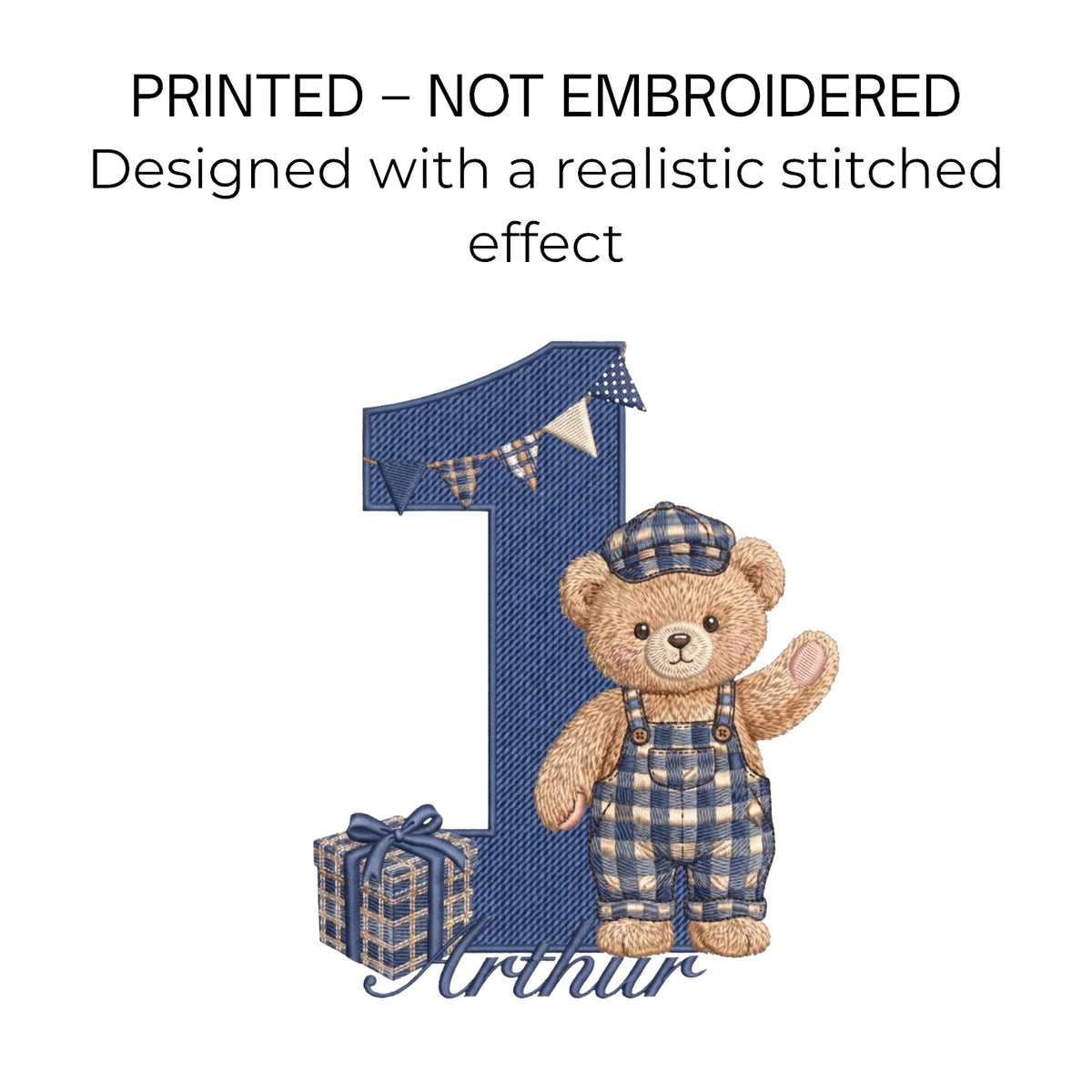 A digital preview of an embroidery design featuring a blue denim-style number 1, a teddy bear in matching blue plaid overalls and cap, a small blue gift box, and the name 'Arthur' in blue script. Text above reads 'PRINTED - NOT EMBROIDERED Designed with a realistic stitched effect' on a white background.